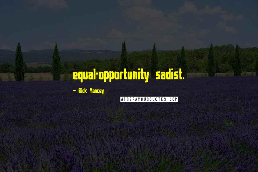 Rick Yancey Quotes: equal-opportunity sadist.
