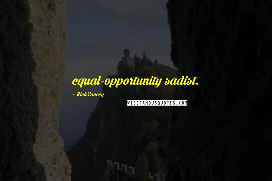 Rick Yancey Quotes: equal-opportunity sadist.