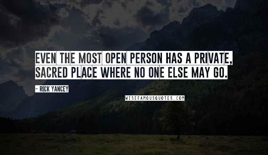 Rick Yancey Quotes: Even the most open person has a private, sacred place where no one else may go.