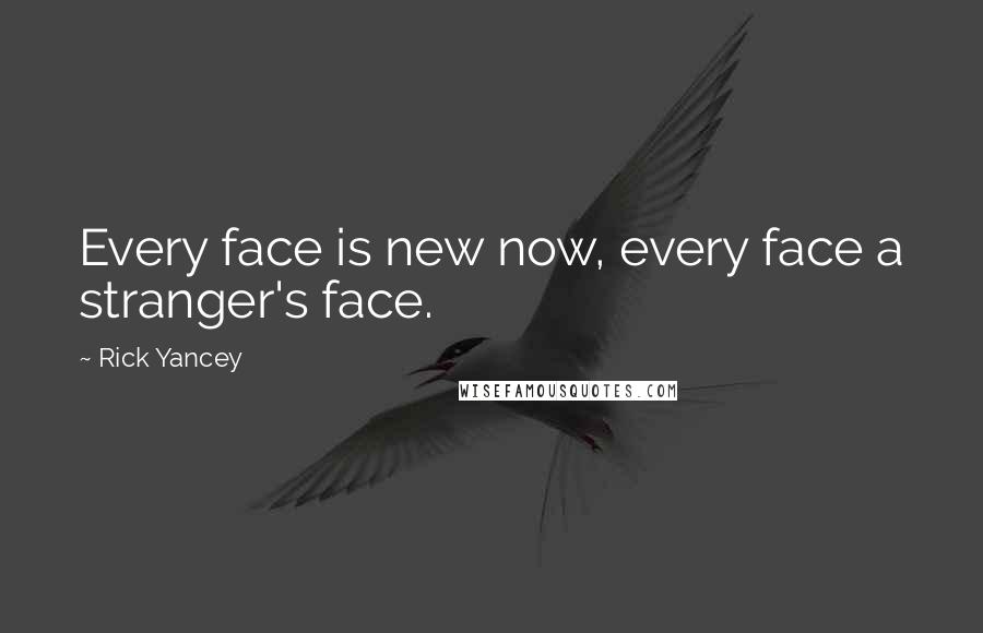 Rick Yancey Quotes: Every face is new now, every face a stranger's face.