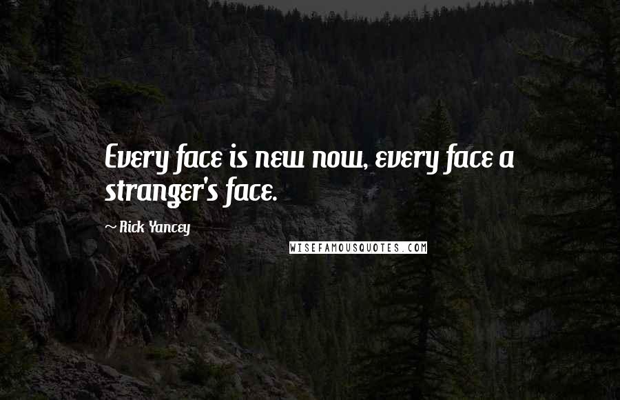 Rick Yancey Quotes: Every face is new now, every face a stranger's face.