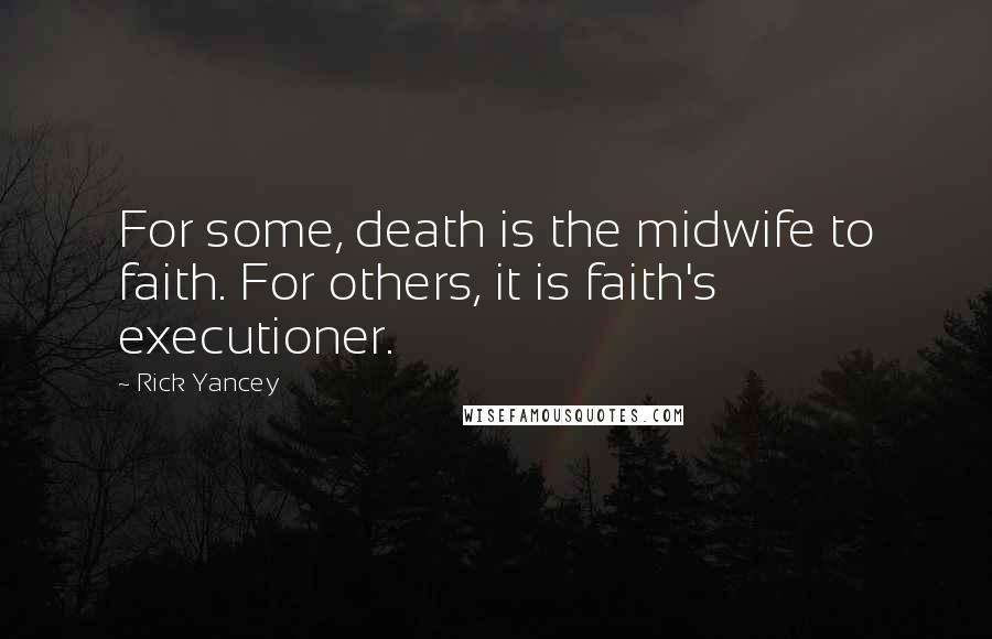 Rick Yancey Quotes: For some, death is the midwife to faith. For others, it is faith's executioner.