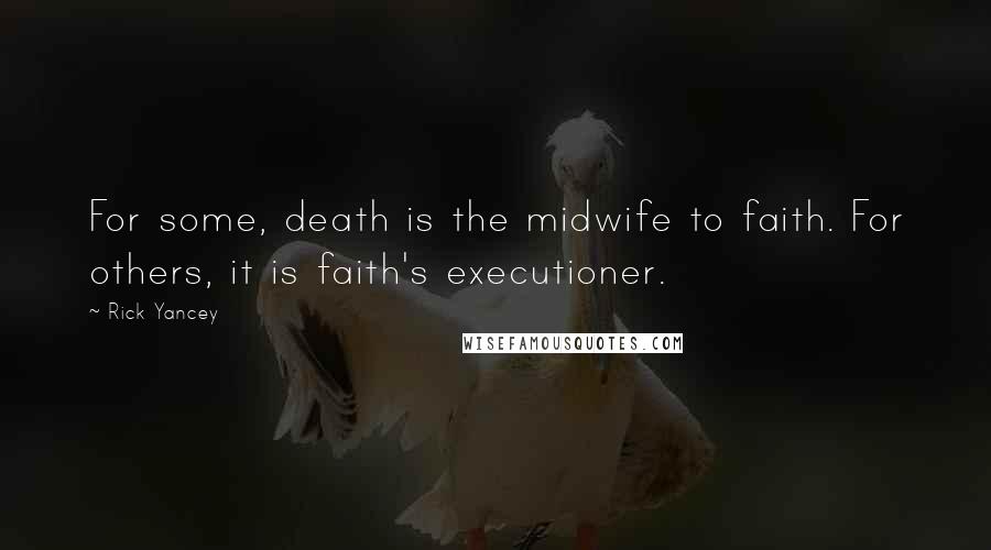 Rick Yancey Quotes: For some, death is the midwife to faith. For others, it is faith's executioner.