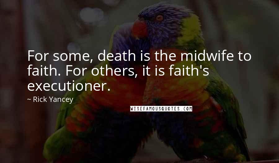 Rick Yancey Quotes: For some, death is the midwife to faith. For others, it is faith's executioner.