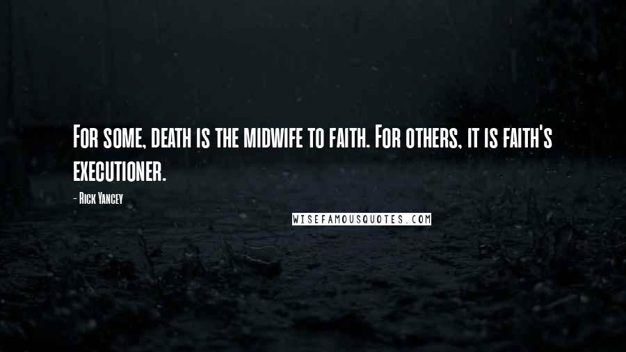 Rick Yancey Quotes: For some, death is the midwife to faith. For others, it is faith's executioner.