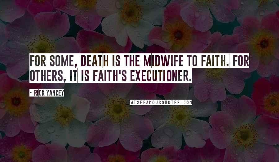 Rick Yancey Quotes: For some, death is the midwife to faith. For others, it is faith's executioner.