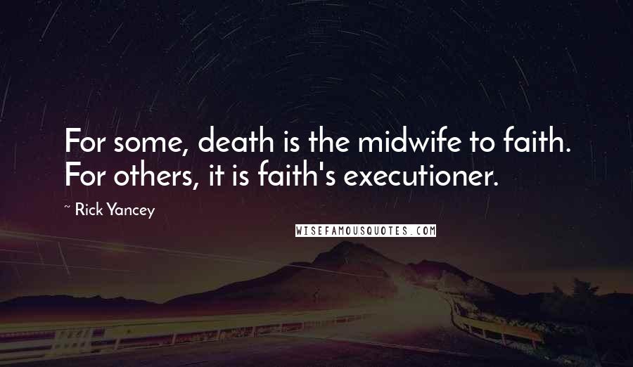 Rick Yancey Quotes: For some, death is the midwife to faith. For others, it is faith's executioner.