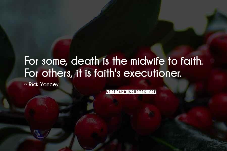 Rick Yancey Quotes: For some, death is the midwife to faith. For others, it is faith's executioner.