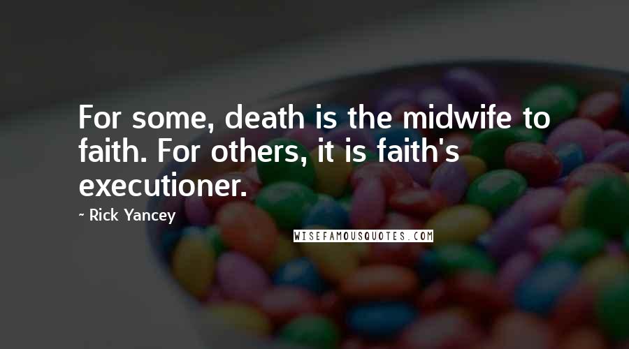 Rick Yancey Quotes: For some, death is the midwife to faith. For others, it is faith's executioner.