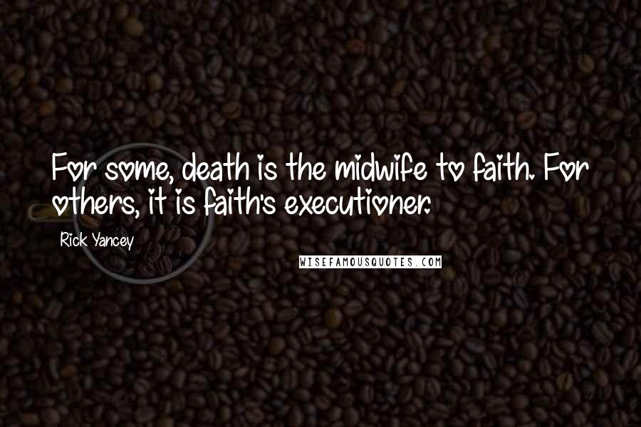 Rick Yancey Quotes: For some, death is the midwife to faith. For others, it is faith's executioner.