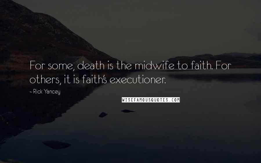 Rick Yancey Quotes: For some, death is the midwife to faith. For others, it is faith's executioner.