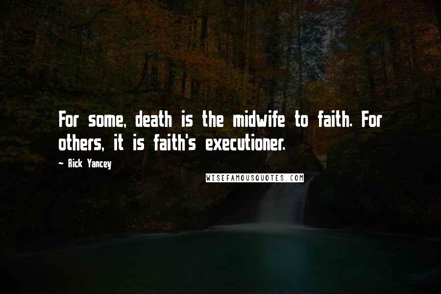 Rick Yancey Quotes: For some, death is the midwife to faith. For others, it is faith's executioner.