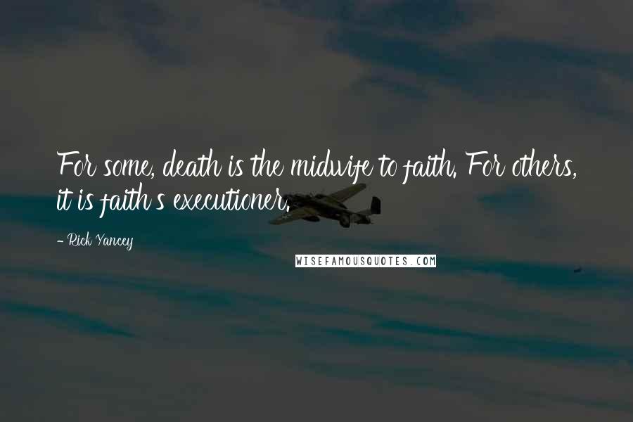 Rick Yancey Quotes: For some, death is the midwife to faith. For others, it is faith's executioner.