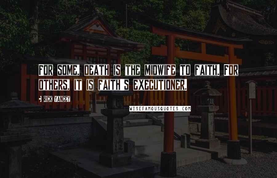 Rick Yancey Quotes: For some, death is the midwife to faith. For others, it is faith's executioner.
