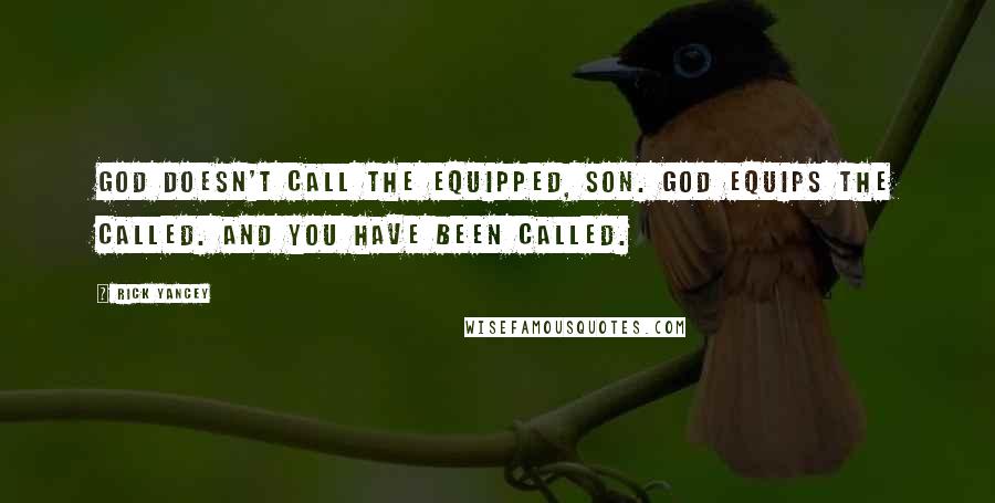 Rick Yancey Quotes: God doesn't call the equipped, son. God equips the called. And you have been called.