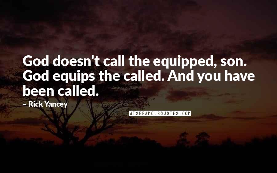Rick Yancey Quotes: God doesn't call the equipped, son. God equips the called. And you have been called.