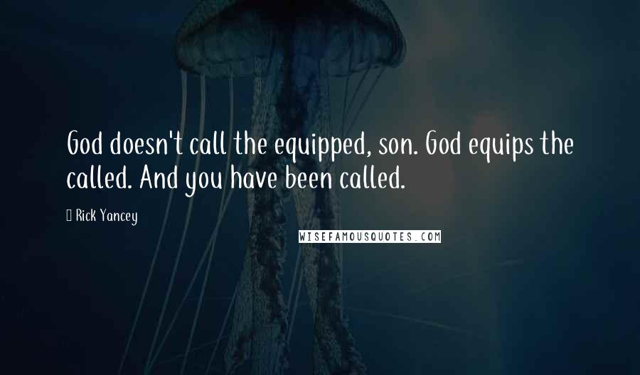 Rick Yancey Quotes: God doesn't call the equipped, son. God equips the called. And you have been called.