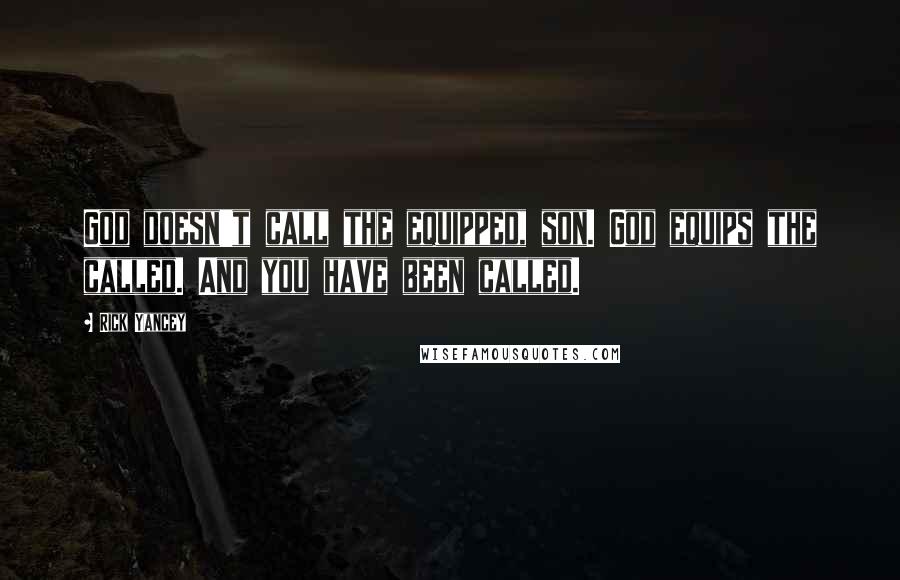 Rick Yancey Quotes: God doesn't call the equipped, son. God equips the called. And you have been called.