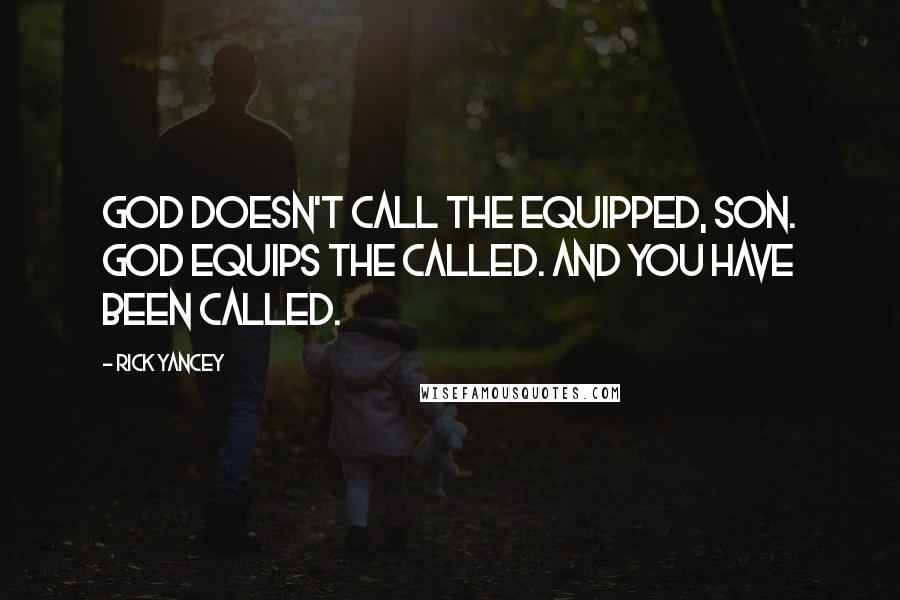 Rick Yancey Quotes: God doesn't call the equipped, son. God equips the called. And you have been called.