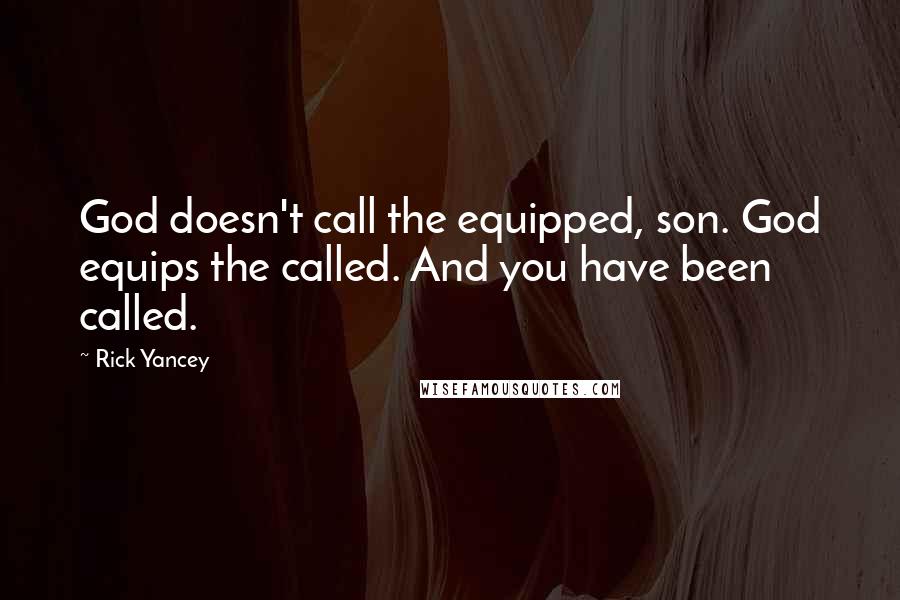 Rick Yancey Quotes: God doesn't call the equipped, son. God equips the called. And you have been called.