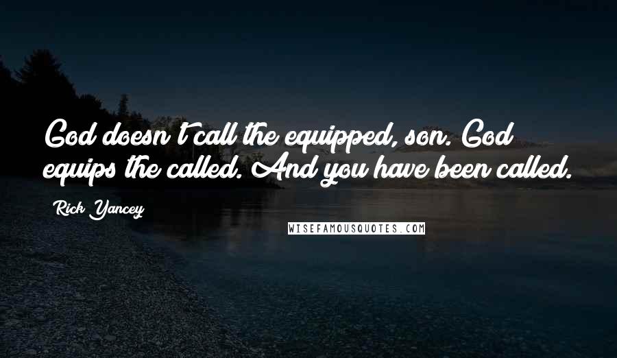 Rick Yancey Quotes: God doesn't call the equipped, son. God equips the called. And you have been called.