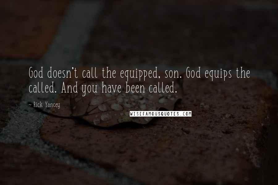 Rick Yancey Quotes: God doesn't call the equipped, son. God equips the called. And you have been called.