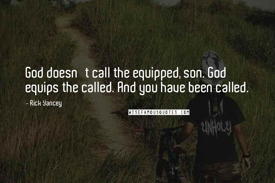 Rick Yancey Quotes: God doesn't call the equipped, son. God equips the called. And you have been called.