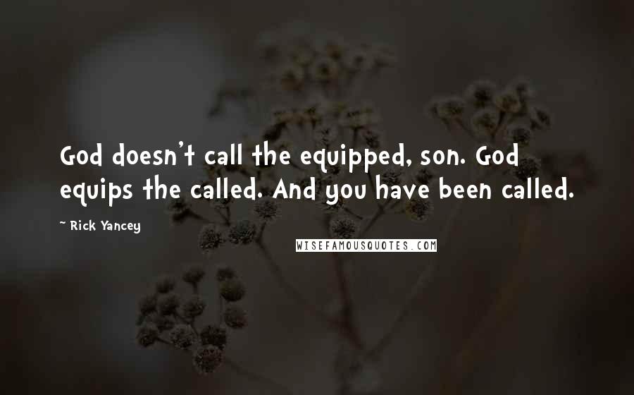 Rick Yancey Quotes: God doesn't call the equipped, son. God equips the called. And you have been called.