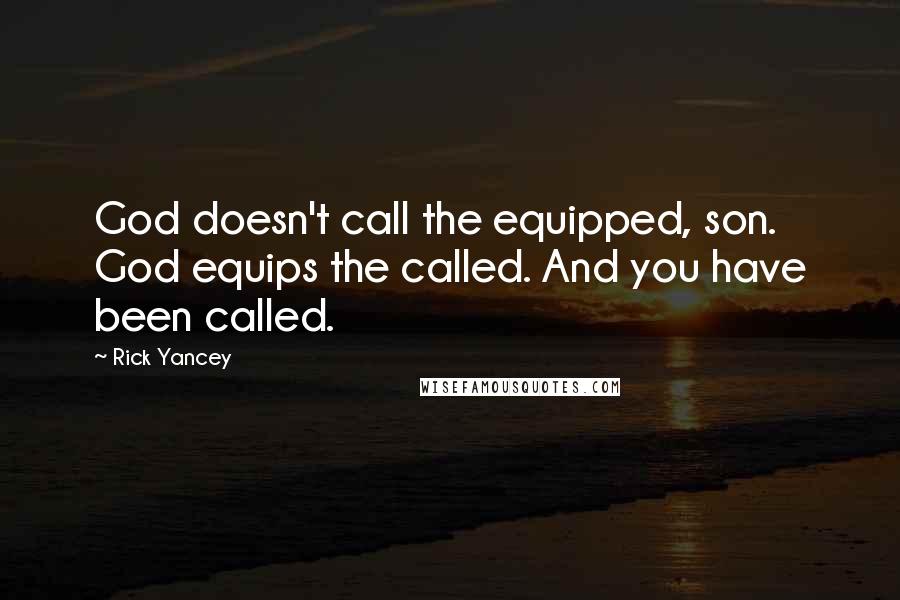 Rick Yancey Quotes: God doesn't call the equipped, son. God equips the called. And you have been called.