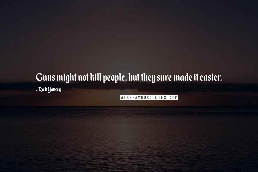 Rick Yancey Quotes: Guns might not kill people, but they sure made it easier.