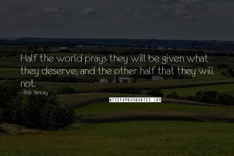 Rick Yancey Quotes: Half the world prays they will be given what they deserve, and the other half that they will not.