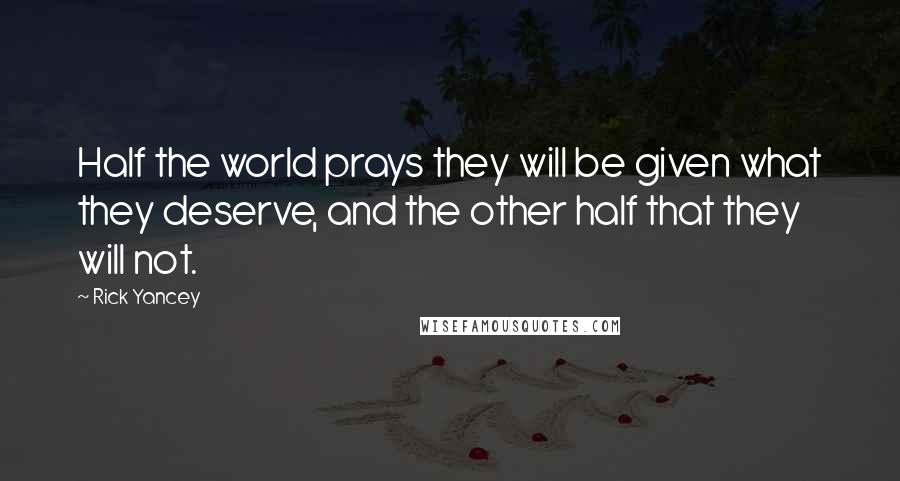 Rick Yancey Quotes: Half the world prays they will be given what they deserve, and the other half that they will not.