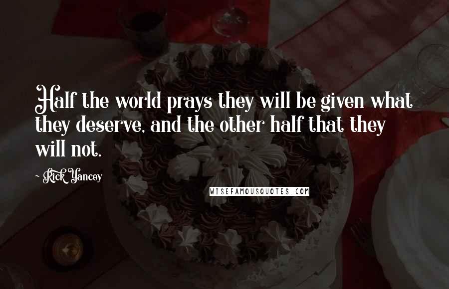 Rick Yancey Quotes: Half the world prays they will be given what they deserve, and the other half that they will not.