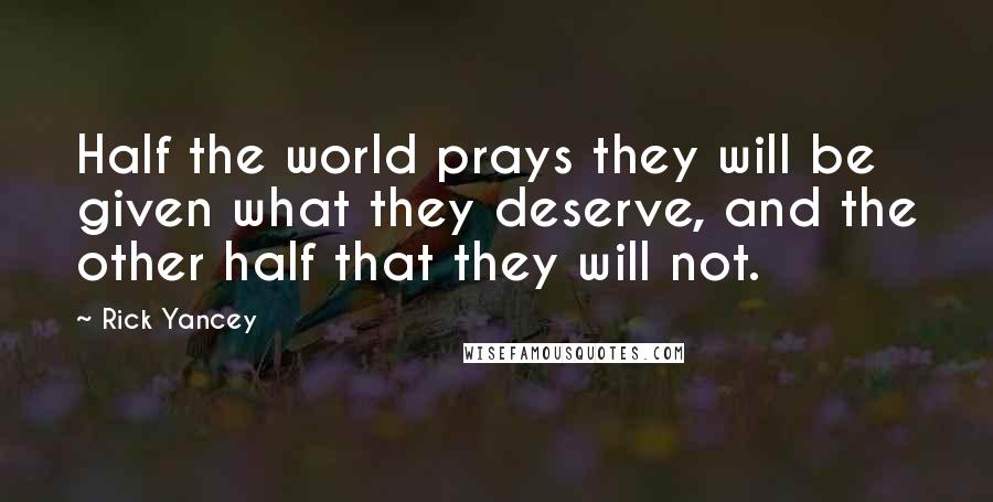 Rick Yancey Quotes: Half the world prays they will be given what they deserve, and the other half that they will not.