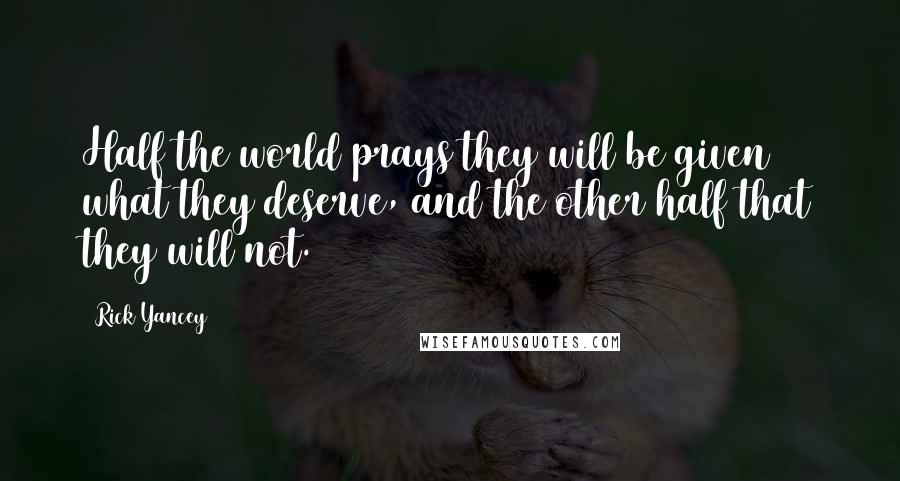 Rick Yancey Quotes: Half the world prays they will be given what they deserve, and the other half that they will not.