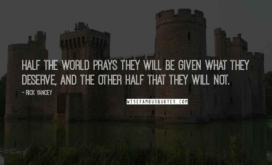 Rick Yancey Quotes: Half the world prays they will be given what they deserve, and the other half that they will not.