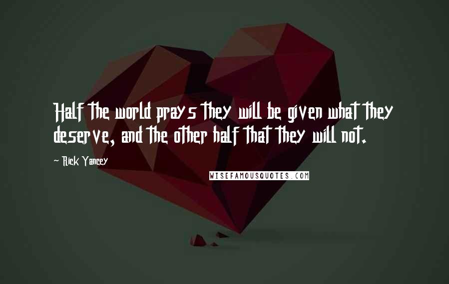 Rick Yancey Quotes: Half the world prays they will be given what they deserve, and the other half that they will not.