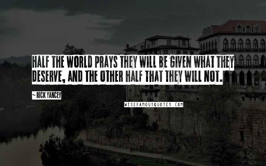 Rick Yancey Quotes: Half the world prays they will be given what they deserve, and the other half that they will not.