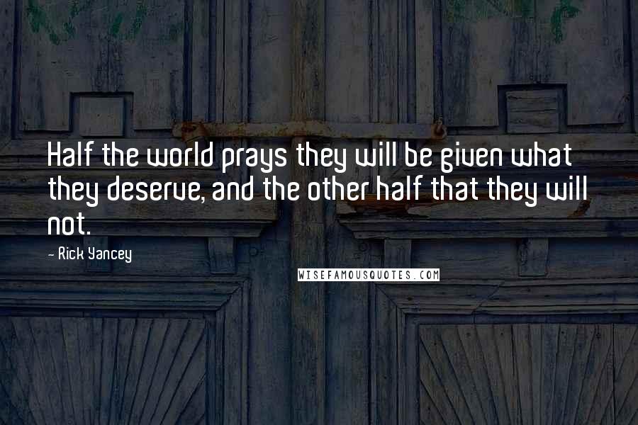 Rick Yancey Quotes: Half the world prays they will be given what they deserve, and the other half that they will not.