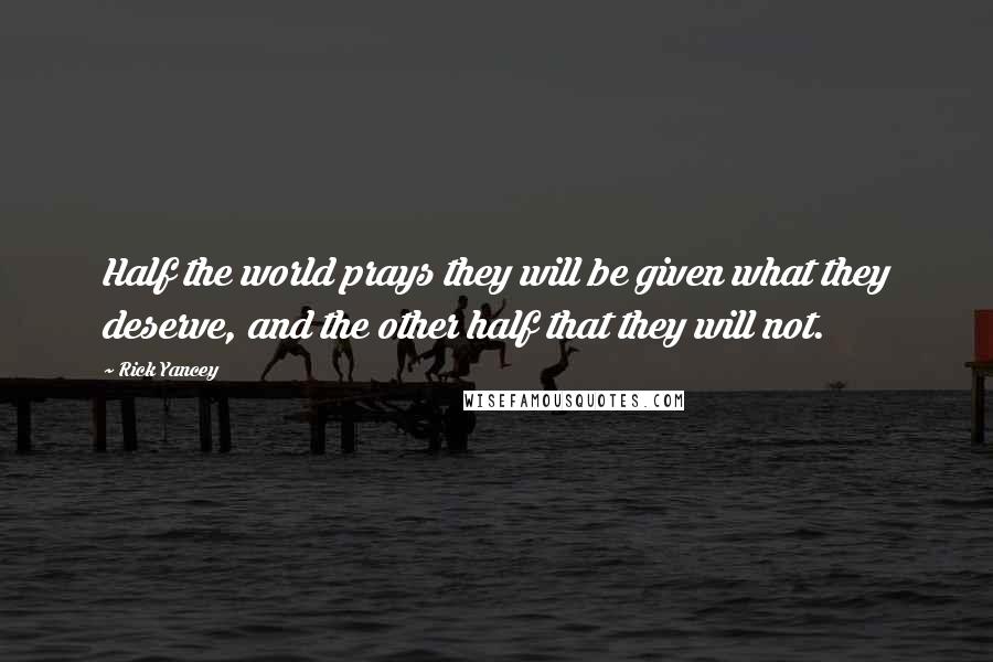 Rick Yancey Quotes: Half the world prays they will be given what they deserve, and the other half that they will not.