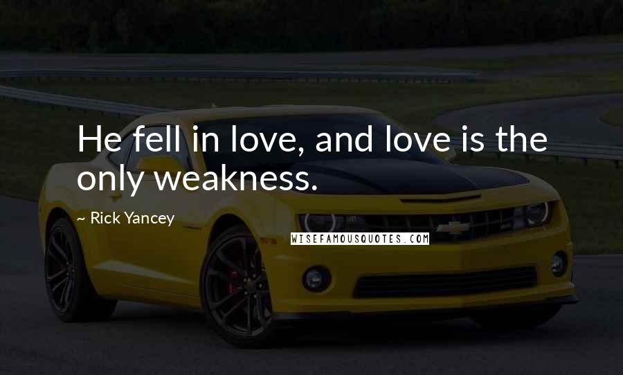 Rick Yancey Quotes: He fell in love, and love is the only weakness.