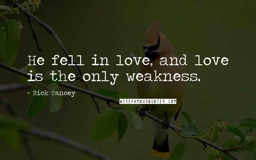 Rick Yancey Quotes: He fell in love, and love is the only weakness.