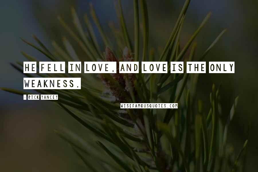 Rick Yancey Quotes: He fell in love, and love is the only weakness.