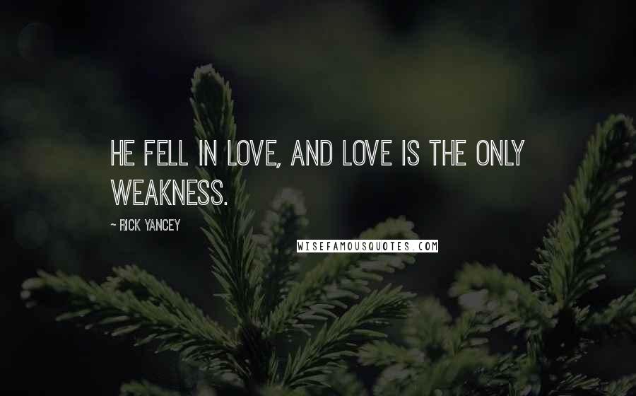 Rick Yancey Quotes: He fell in love, and love is the only weakness.