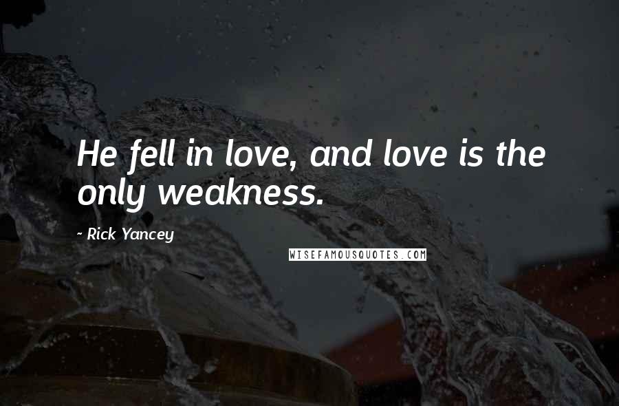 Rick Yancey Quotes: He fell in love, and love is the only weakness.