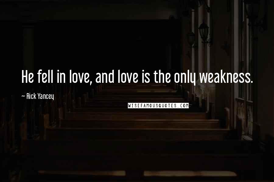 Rick Yancey Quotes: He fell in love, and love is the only weakness.