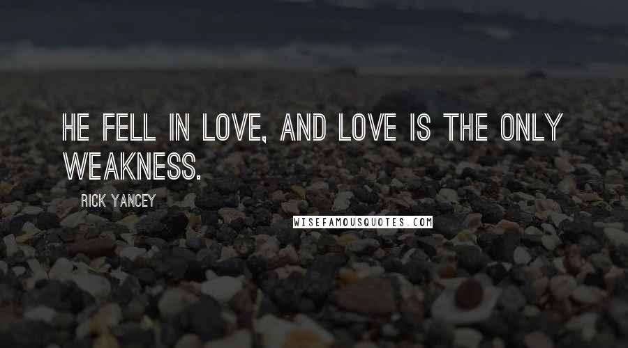 Rick Yancey Quotes: He fell in love, and love is the only weakness.