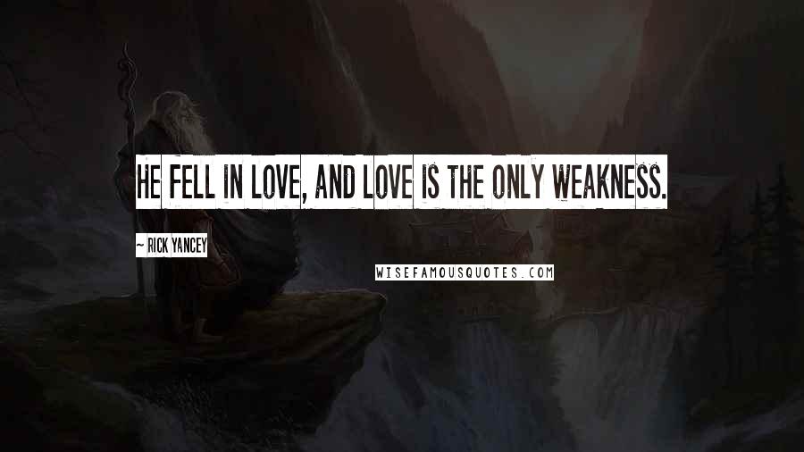 Rick Yancey Quotes: He fell in love, and love is the only weakness.