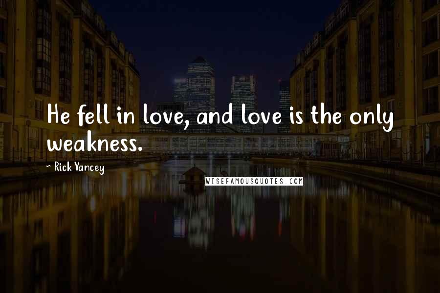 Rick Yancey Quotes: He fell in love, and love is the only weakness.