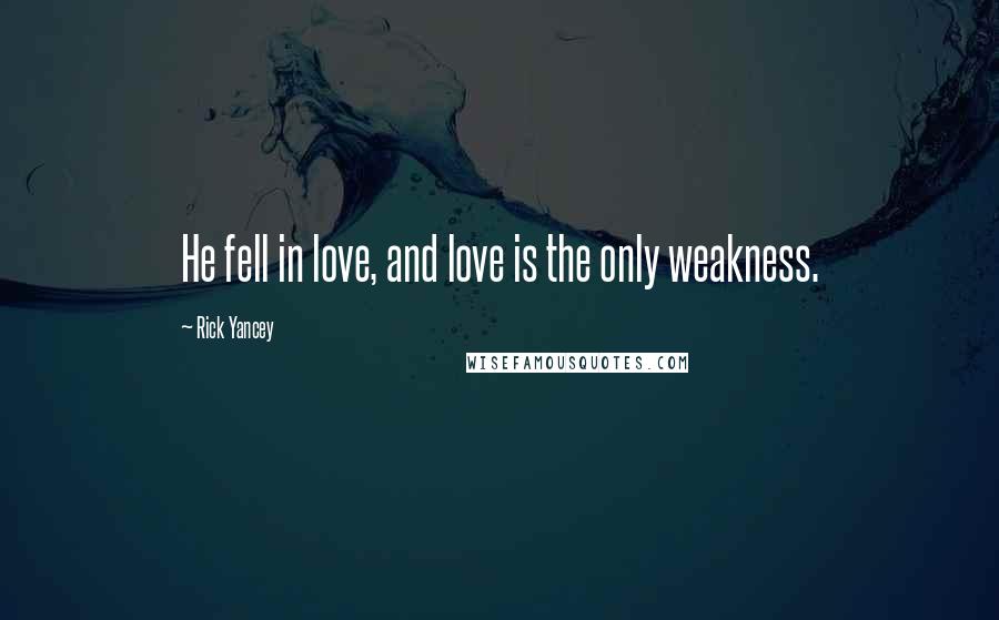 Rick Yancey Quotes: He fell in love, and love is the only weakness.